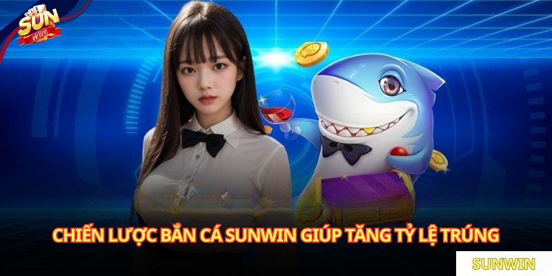 Chiến lược bắn cá SUNWIN giúp tăng tỷ lệ trúng