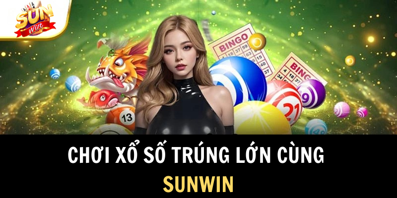 Chơi xổ số trúng lớn cùng SUNWIN