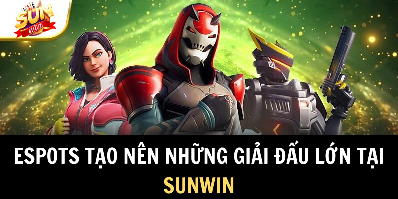 ESPORTS tạo nên những giải đấu lớn tại SUNWIN
