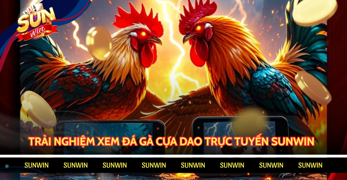 Luật chơi đá gà cựa dao thắng lớn SUNWIN